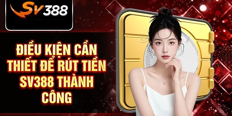 Điều kiện rút tiền tại nền tảng SV388